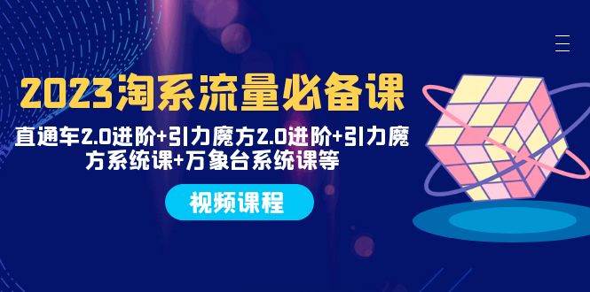 2023淘系流量必备课 直通车2.0进阶+引力魔方2.0进阶+引力魔方系统课+万象台-享创网