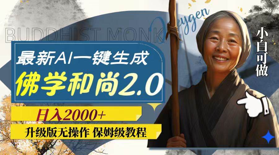 最新AI一键生成佛学和尚2.0版本，升级版无操作，日入2000+-享创网