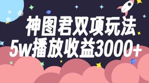 神图君双项玩法5w播放收益3000+-享创网