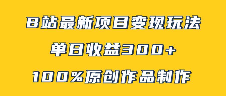 B站最新变现项目玩法，100%原创作品轻松制作，矩阵操作单日收益300+-享创网