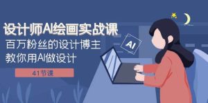 设计师AI绘画实战课:百万粉丝的设计博主教你用AI做设计(41节课)-享创网