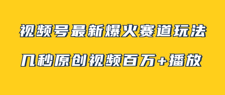 视频号最新爆火赛道玩法，几秒视频可达百万播放，小白即可操作（附素材）-享创网