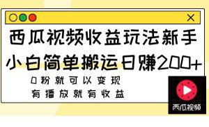 西瓜视频收益玩法，新手小白简单搬运日赚200+0粉就可以变现 有播放就有收益-享创网