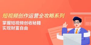 短视频创作运营-全攻略系列,掌握短视频创收秘籍,实现财富自由(4节课)-享创网