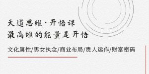 天道思维·开悟课-最高维的天道思维·开悟课-最高维的能量是开悟，文化属性/男女执念/商业布局/贵人运作/财富密码-享创网
