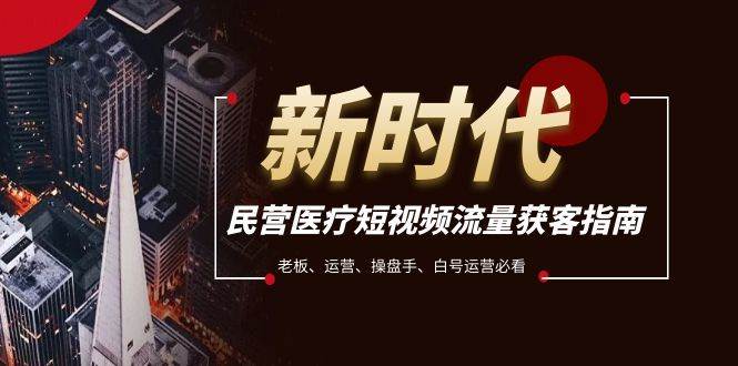 民营医疗-短视频流量获客必备指南，老板、运营、操盘手、白号运营必看-享创网