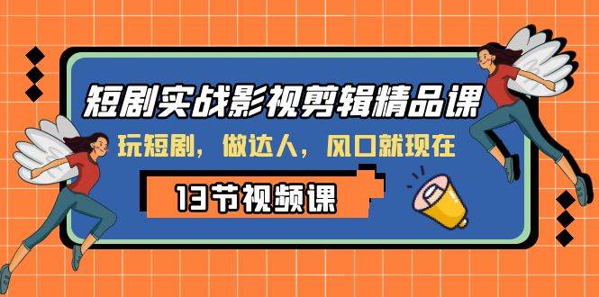 短剧实战影视剪辑精品课，玩短剧，做达人，风口就现在-享创网