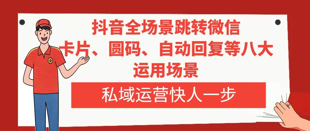抖音全场景跳转微信，卡片/圆码/自动回复等八大运用场景，私域运营快人一步-享创网