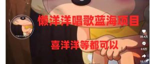 懒洋洋唱歌蓝海项目,单条作品上10+点赞,变现稳定/快(教程+工具)-享创网