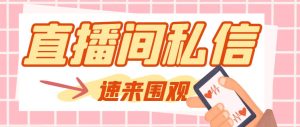 【引流必备】最新阳阳抖客斗音直播间私信引流脚本,支持发送图片精准引…-享创网
