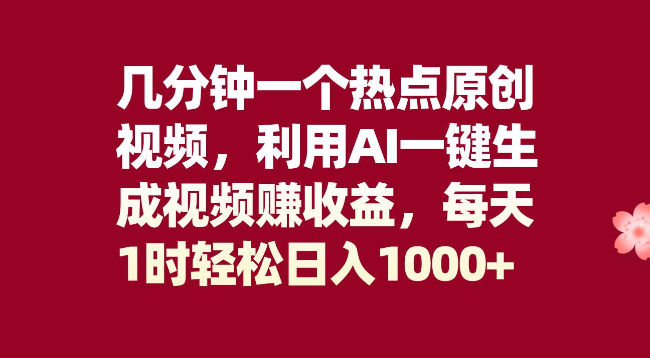 几分钟一个热点原创视频，利用AI一键生成视频赚收益，每天1时轻松日入1000+-享创网