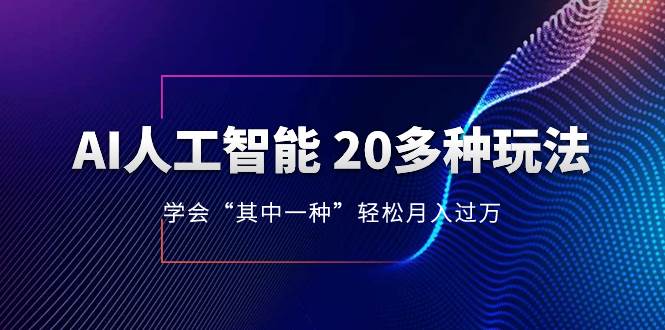 AI人工智能 20多种玩法 学会“其中一种”轻松月入过万，持续更新AI最新玩法-享创网