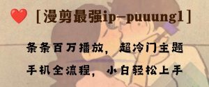 条条百万播放,漫剪最强冷门ip-puuung1,手机全流程,小白轻松学会!-享创网
