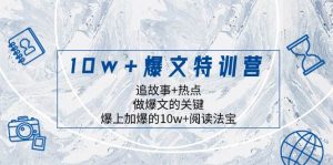 10w+爆文特训营，追故事+热点，做爆文的关键  爆上加爆的10w+阅读法宝-享创网