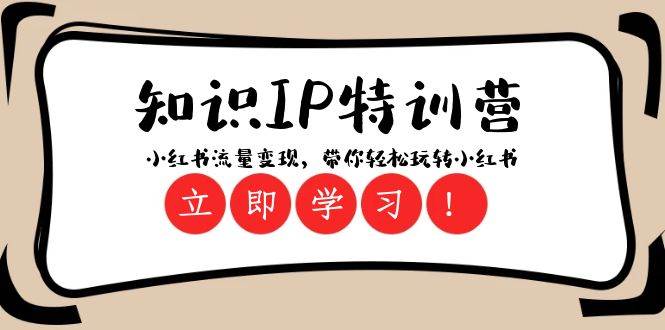 知识IP特训营 ：小红书-流量变现，带你轻松玩转小红书（23节视频课）-享创网