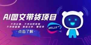 AI图文带货项目:不用出镜,不用拍短视频,不用做直播  就能出单,赚取佣金-享创网