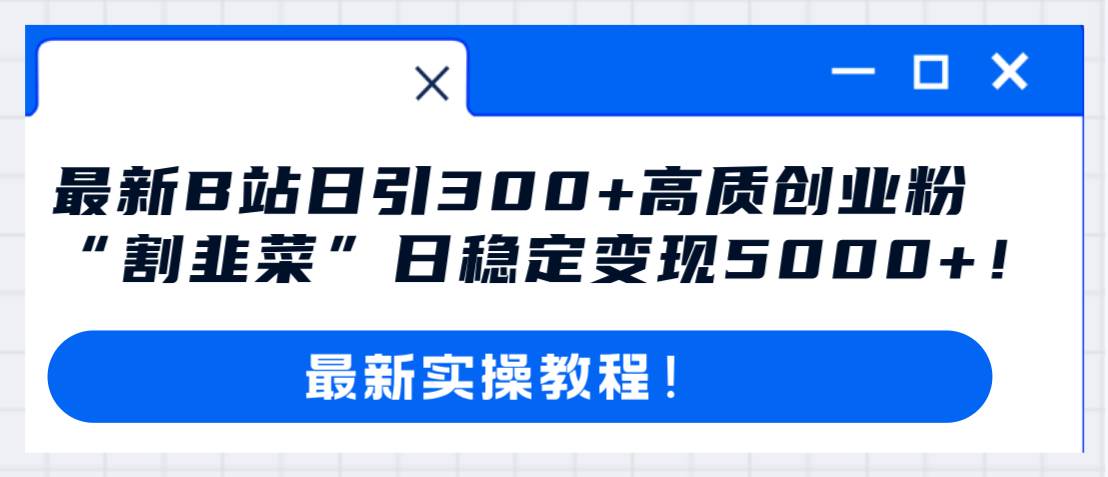 最新B站日引300+高质创业粉教程！“割韭菜”日稳定变现5000+！-享创网