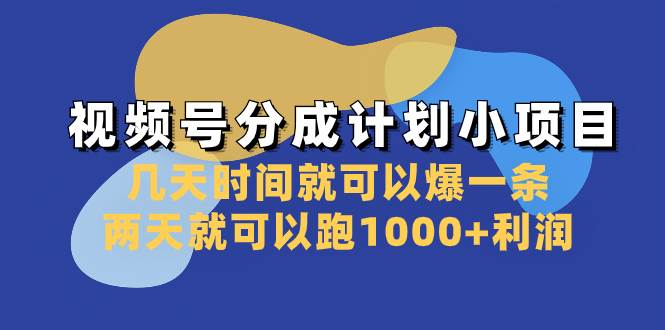 视频号分成计划小项目：几天时间就可以爆一条，两天就可以跑1000+利润-享创网