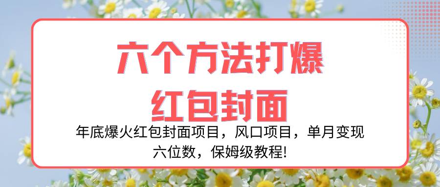 年底爆火红包封面项目，风口项目，单月变现六位数，保姆级教程!-享创网