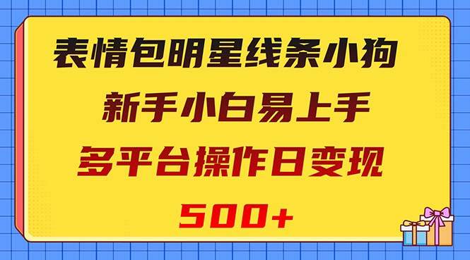 表情包明星线条小狗变现项目，小白易上手多平台操作日变现500+-享创网