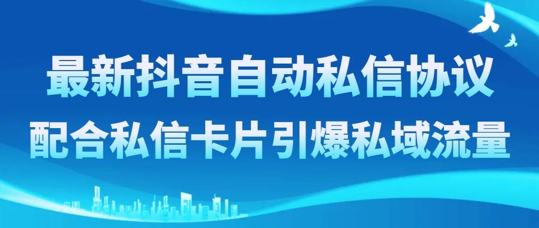 最新抖音自动私信协议，配合私信卡片引爆私域流量-享创网