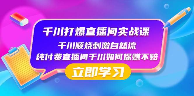 千川-打爆直播间实战课：千川顺烧刺激自然流 纯付费直播间千川如何保赚不赔-享创网