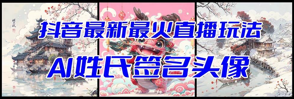 抖音最新最火Ai姓氏签名头像直播玩法（含开播视频教程+头像AI自动生成软件)-享创网