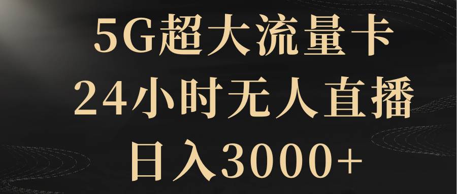 5G超大流量卡，24小时无人直播，日入3000+-享创网