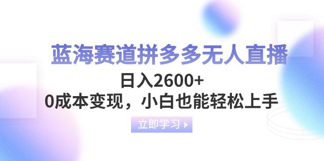 蓝海赛道拼多多无人直播，日入2600+，0成本变现，小白也能轻松上手-享创网