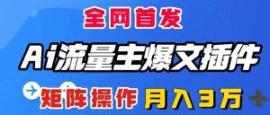 AI流量主爆文插件,只需一款插件全自动输出爆文,矩阵操作,月入3W+-享创网