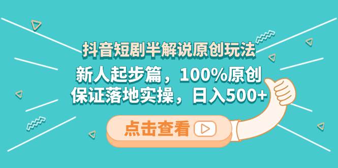 抖音短剧半解说原创玩法，新人起步篇，100%原创，保证落地实操，日入500+-享创网