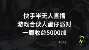 快手半无人直播,游戏合伙人蛋仔派对,一周收益5000+-享创网