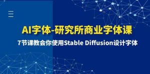 AI字体-研究所商业字体课-第1期:7节课教会你使用Stable Diffusion设计字体-享创网