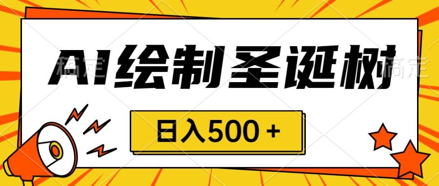 圣诞节风口，卖手绘圣诞树，AI制作 一分钟一个 会截图就能做 小白日入500＋-享创网
