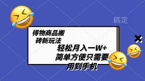 轻松月入一W+，得物商品搬砖新玩法，简单方便 一部手机即可 不需要剪辑制作-享创网