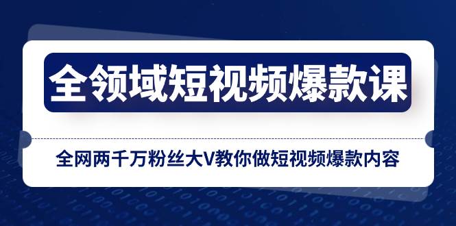 全领域 短视频爆款课，全网两千万粉丝大V教你做短视频爆款内容-享创网