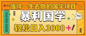 值得一生去做的国学项目，暴力国学，轻松日入3000+-享创网