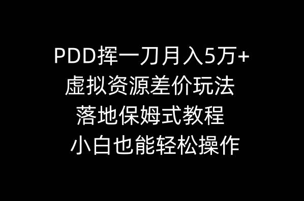 PDD挥一刀月入5万+，虚拟资源差价玩法，落地保姆式教程，小白也能轻松操作-享创网