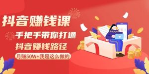 抖音赚钱课-手把手带你打通抖音赚钱路径:月赚50W+我是这么做的!-享创网