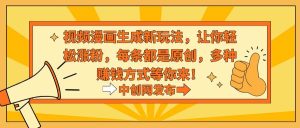 视频漫画生成新玩法,让你轻松涨粉,每条都是原创,多种赚钱方式等你来!-享创网