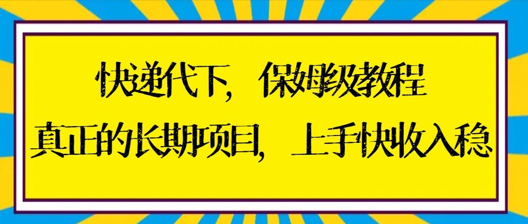 快递代下保姆级教程，真正的长期项目，上手快收入稳【实操+渠道】-享创网