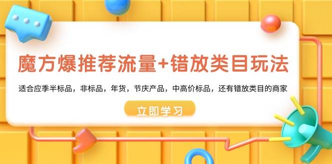 魔方·爆推荐流量+错放类目玩法：适合应季半标品，非标品，年货，节庆产品，中高价标品-享创网