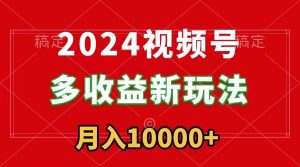 2024视频号多收益新玩法,每天5分钟,月入1w+,新手小白都能简单上手-享创网