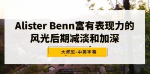 Alister Benn富有表现力的风光后期减淡和加深大师班-中英字幕-享创网