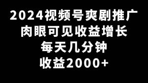 2024视频号爽剧推广，肉眼可见的收益增长，每天几分钟收益2000+-享创网