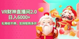 2024最新抖音VR财神直播间2.0日入6000+,礼物收不停,支持矩阵多开,新…-享创网
