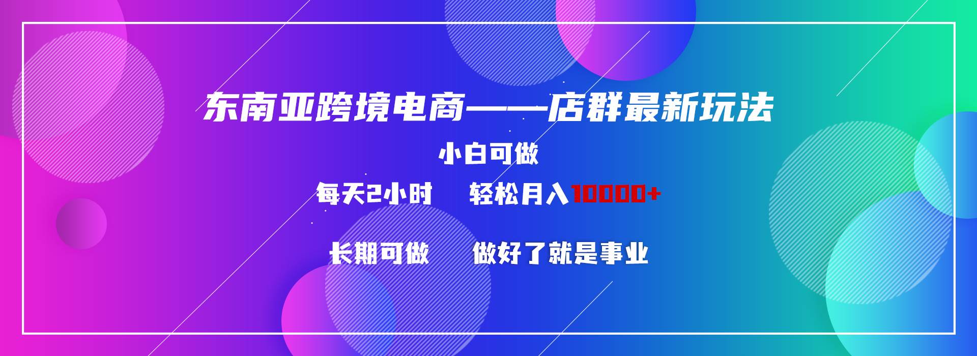 东南亚跨境电商店群新玩法2—小白每天两小时 轻松10000+-享创网