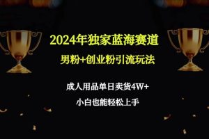 2024年独家蓝海赛道男粉+创业粉引流玩法,成人用品单日卖货4W+保姆教程-享创网