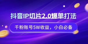 抖音IP切片2.0爆单打法,千粉账号5W收益,小白必备-享创网