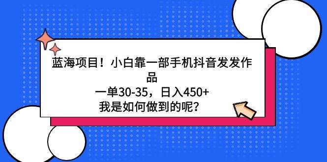 蓝海项目！小白靠一部手机抖音发发作品，一单30-35，日入450+，我是如何…-享创网
